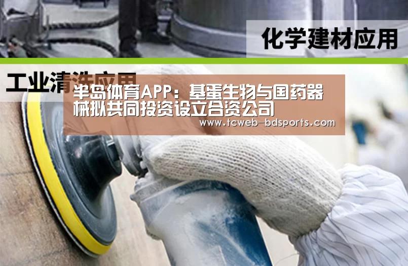半岛体育APP:基蛋生物与国药器械拟共同投资设立合资公司(图1) 半岛体育娱乐
