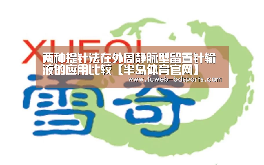 两种提针法在外周静脉型留置针输液的应用比较【半岛体育官网】(图1) 半岛体育