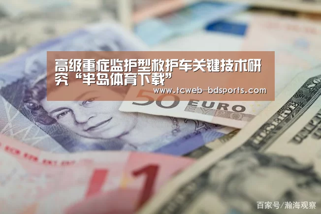 高级重症监护型救护车关键技术研究“半岛体育下载”(图1) 半岛体育注册